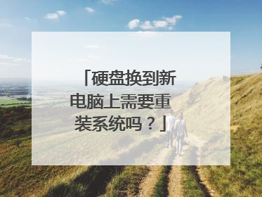 硬盘换到新电脑上需要重装系统吗?