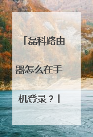 磊科路由器怎么在手机登录?