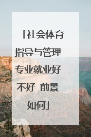 社会体育指导与管理专业就业好不好 前景如何