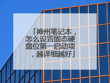 神州笔记本，怎么设置固态硬盘位第一启动项，越详细越好