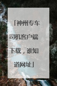 神州专车司机客户端下载,谁知道网址