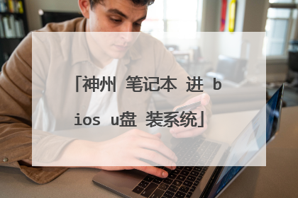 神州 笔记本 进 bios u盘 装系统