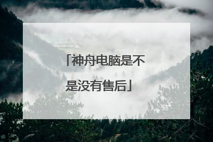 神舟电脑是不是没有售后