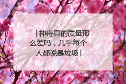 神舟真的质量那么差吗,几乎每个人都说是垃圾