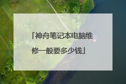 神舟笔记本电脑维修一般要多少钱