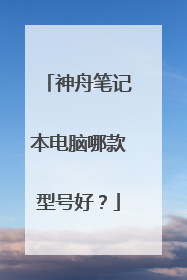 神舟笔记本电脑哪款型号好?