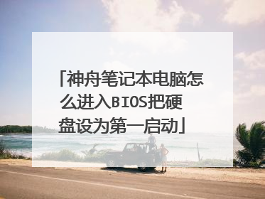 神舟笔记本电脑怎么进入BIOS把硬盘设为第一启动