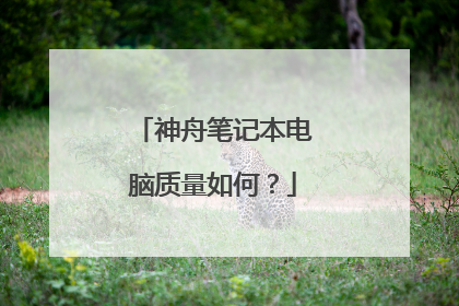 神舟笔记本电脑质量如何？