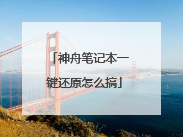 神舟笔记本一键还原怎么搞