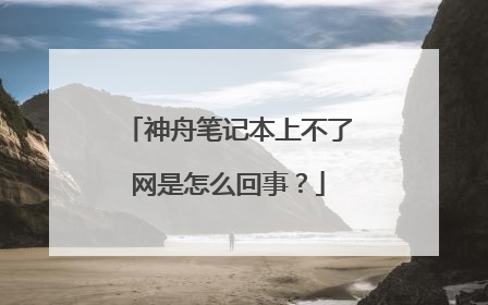 神舟笔记本上不了网是怎么回事?