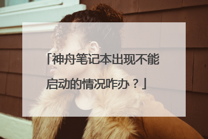 神舟笔记本出现不能启动的情况咋办?