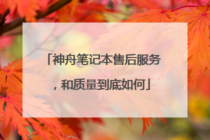 神舟笔记本售后服务,和质量到底如何