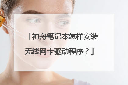 神舟笔记本怎样安装无线网卡驱动程序？