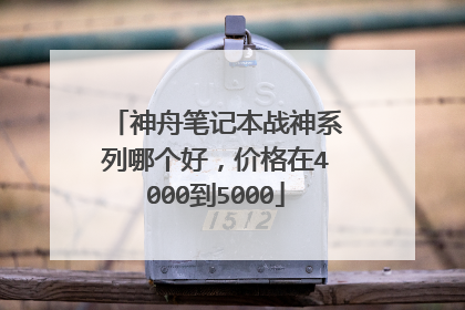 神舟笔记本战神系列哪个好,价格在4000到5000