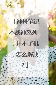 神舟笔记本战神系列，开不了机，怎么解决？