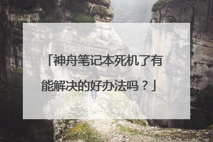 神舟笔记本死机了有能解决的好办法吗?