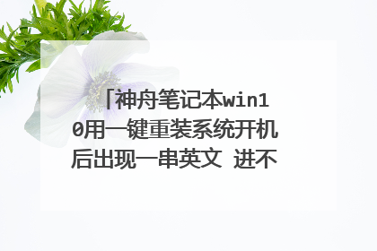 神舟笔记本win10用一键重装系统开机后出现一串英文 进不去系统,怎么破?