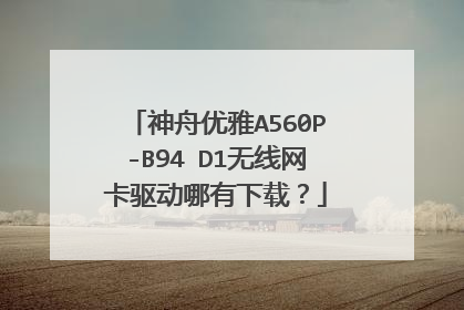 神舟优雅A560P-B94 D1无线网卡驱动哪有下载?