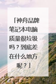 神舟品牌笔记本电脑质量很垃圾吗?到底差在什么地方呢?