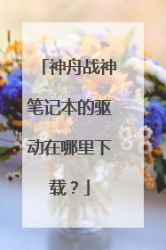 神舟战神笔记本的驱动在哪里下载？