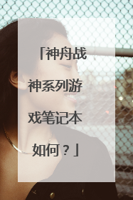 神舟战神系列游戏笔记本如何?