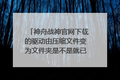 神舟战神官网下载的驱动由压缩文件变为文件夹是不是就已经算安装好了