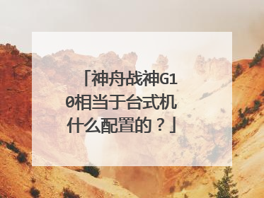 神舟战神G10相当于台式机什么配置的?