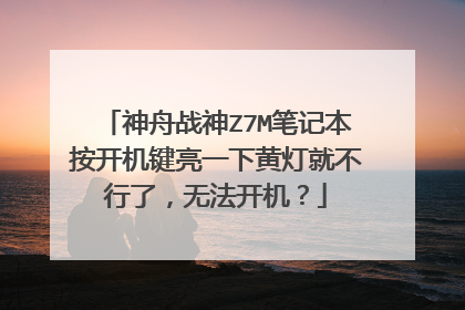 神舟战神Z7M笔记本按开机键亮一下黄灯就不行了，无法开机？