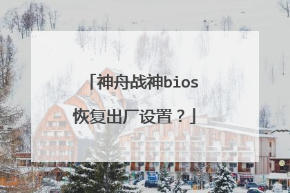 神舟战神bios恢复出厂设置?