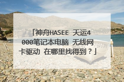 神舟HASEE 天运4000笔记本电脑 无线网卡驱动 在哪里找得到？