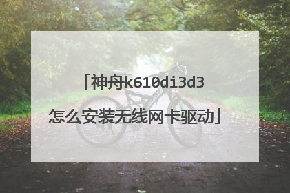 神舟k610di3d3怎么安装无线网卡驱动
