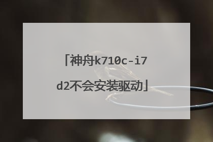 神舟k710c-i7 d2不会安装驱动