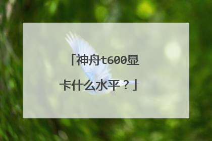 神舟t600显卡什么水平？