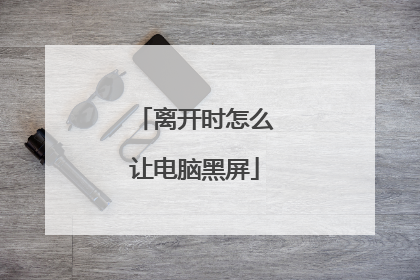 离开时怎么让电脑黑屏