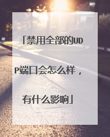 禁用全部的UDP端口会怎么样，有什么影响