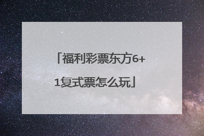 福利彩票东方6+1复式票怎么玩