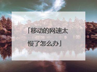 移动的网速太慢了怎么办