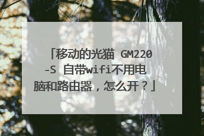 移动的光猫 GM220-S 自带wifi不用电脑和路由器，怎么开？