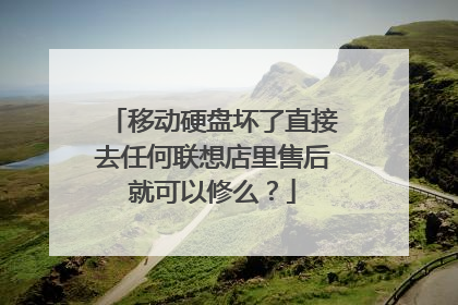 移动硬盘坏了直接去任何联想店里售后就可以修么?