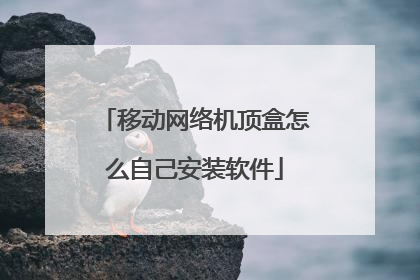 移动网络机顶盒怎么自己安装软件