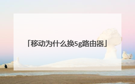 移动为什么换5g路由器