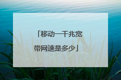 移动一千兆宽带网速是多少
