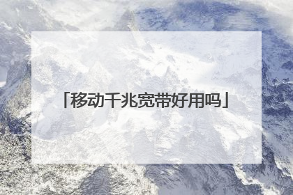 移动千兆宽带好用吗