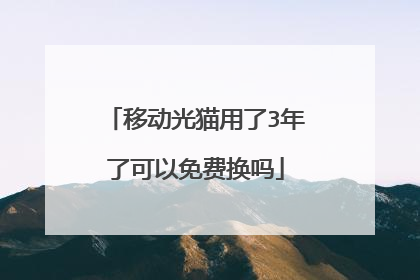 移动光猫用了3年了可以免费换吗