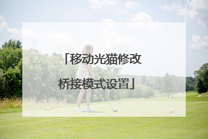 移动光猫修改桥接模式设置