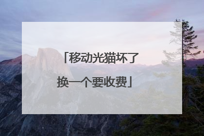 移动光猫坏了换一个要收费