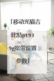 移动光猫吉比特pt939g宽带设置参数