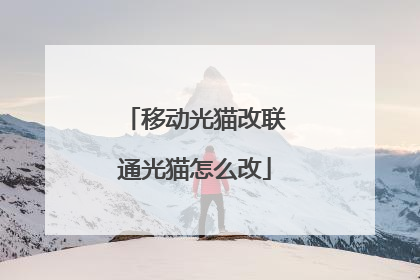 移动光猫改联通光猫怎么改