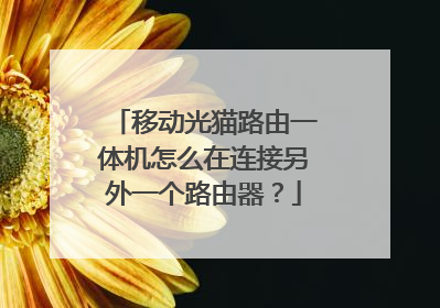 移动光猫路由一体机怎么在连接另外一个路由器？