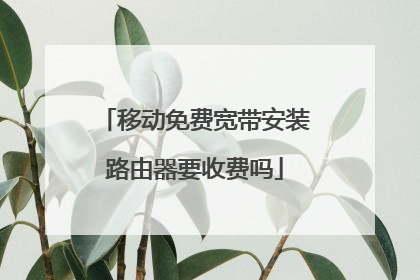 移动免费宽带安装路由器要收费吗